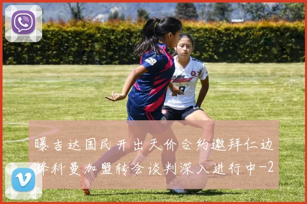 曝吉达国民开出天价合约邀拜仁边锋科曼加盟转会谈判深入进行中