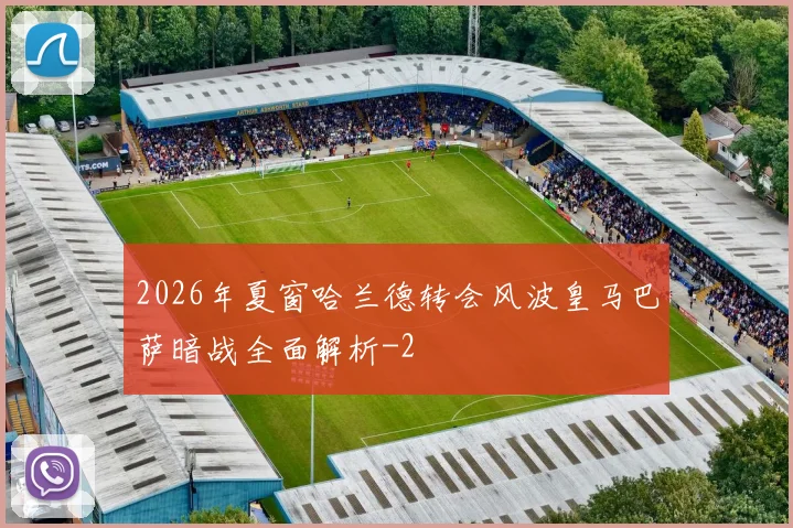 2026年夏窗哈兰德转会风波皇马巴萨暗战全面解析