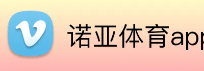 诺亚体育appAPP官网 Logo